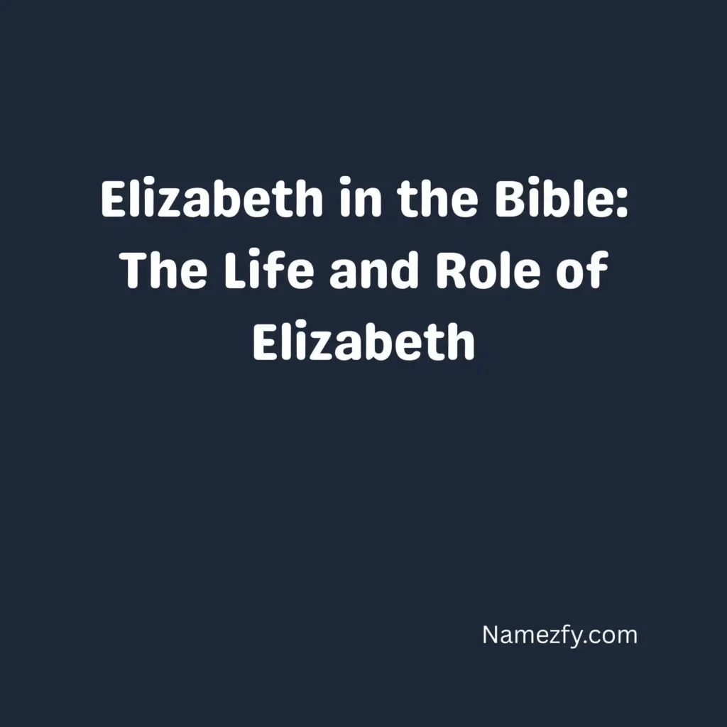 Elizabeth in the Bible: The Life and Role of Elizabeth