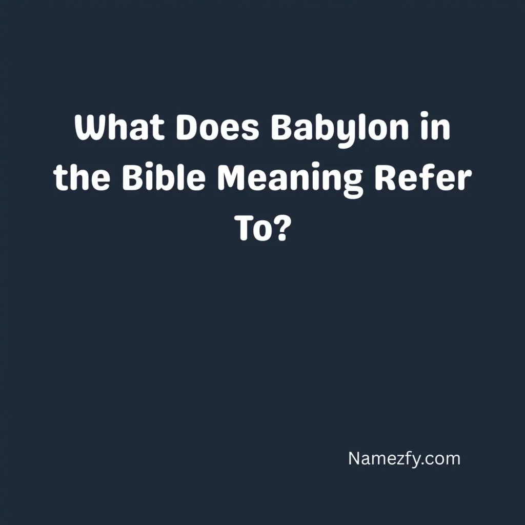 What Does Babylon in the Bible Meaning Refer To