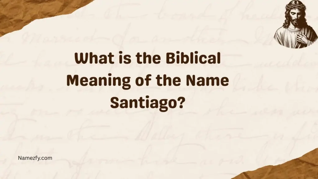 What is the Biblical Meaning of the Name Santiago