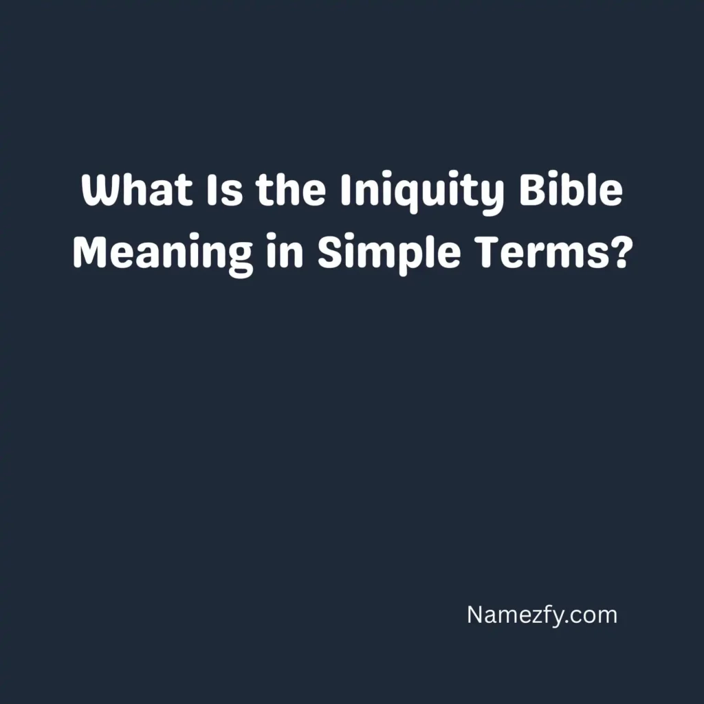 What Is the Iniquity Bible Meaning in Simple Terms
